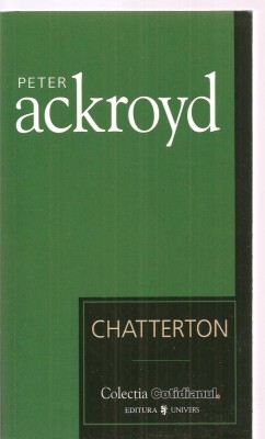 (C3383) CHATTERTON DE PETER ACKROYD, EDITURA UNIVERS, 2007, TRADUCERE DE MAGDA VISAN foto
