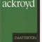 (C3383) CHATTERTON DE PETER ACKROYD, EDITURA UNIVERS, 2007, TRADUCERE DE MAGDA VISAN