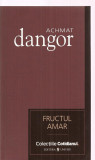 (C3390) FRUCTUL AMAR DE ACHMAT DANGOR, EDITURA UNIVERS, 2007, TRADUCERE DE CATALINA CHIRIAC