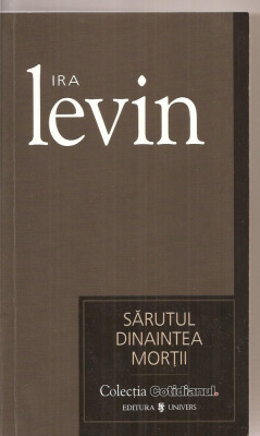 (C3376) SARUTUL DINAINTEA MORTII DE IRA LEVIN, EDITURA UNIVERS, 2007, TRADUCERE DE TEODOR FLESERU foto