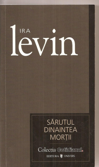 (C3376) SARUTUL DINAINTEA MORTII DE IRA LEVIN, EDITURA UNIVERS, 2007, TRADUCERE DE TEODOR FLESERU