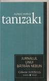 (C3379) JURNALUL UNUI BATRAN NEBUN DE JUNICHIRO TANIZAKI, EDITURA UNIVERS, 2007, TRADUCERE DE SILVIU MIHAI