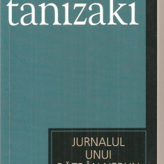 (C3379) JURNALUL UNUI BATRAN NEBUN DE JUNICHIRO TANIZAKI, EDITURA UNIVERS, 2007, TRADUCERE DE SILVIU MIHAI