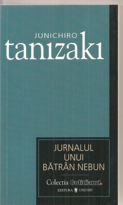 (C3379) JURNALUL UNUI BATRAN NEBUN DE JUNICHIRO TANIZAKI, EDITURA UNIVERS, 2007, TRADUCERE DE SILVIU MIHAI foto