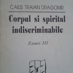 CORPUL SI SPIRITUL INDISCRIMINABILE - Caius Traian Dragomir