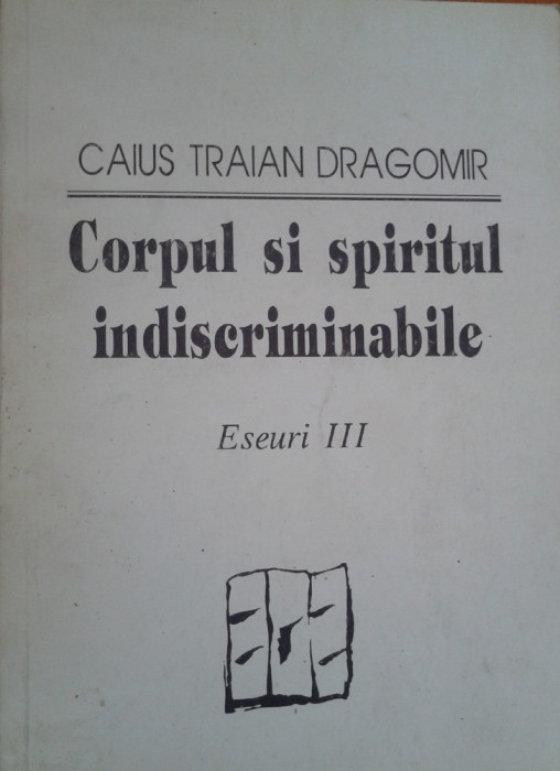 CORPUL SI SPIRITUL INDISCRIMINABILE - Caius Traian Dragomir