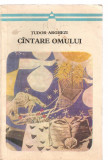 (C3537) CINTARE OMULUI DE TUDOR ARGHEZI, EDITURA MINERVA, BUCURESTI, 1972