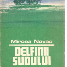 (C3514) DELFINII SUDULUI DE MIRCEA NOVAC, EDITURA ION CREANGA, BUCURESTI, 1976