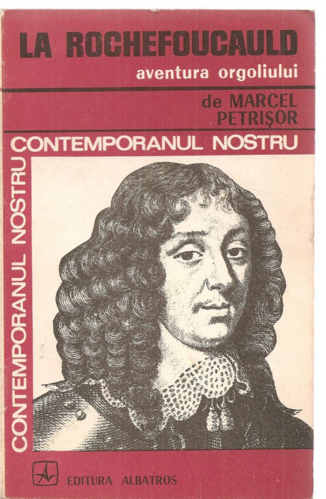 (C3515) AVENTURA ORGOLIULUI DE MARCEL PETRISOR CONTEMPORANUL NOSTRU LA ROCHEFOUCAULD, EDITURA ALBATROS, 1973