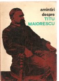 (C3512) AMINTIRI DESPRE TITU MAIORESCU, ANTOLOGIE SI PREFATA DE ION POPESCU-SIRETEANU, EDITURA JUNIMEA, IASI, 1973