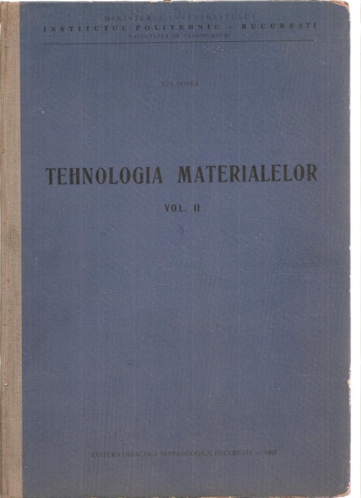 (C3474) TEHNOLOGIA MATERIALELOR, VOL.2 DE ION SONEA, EDP, BUC., 1963, IPB, FAC.DE TRANSPORTURI,
