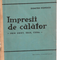 (C3502) IMPRESII DE CALATOR DE DUMITRU POPESCU, PRIN EGIPT, IRAK, CUBA, EDITURA TINERETULUI, 1962