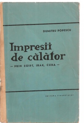 (C3502) IMPRESII DE CALATOR DE DUMITRU POPESCU, PRIN EGIPT, IRAK, CUBA, EDITURA TINERETULUI, 1962 foto