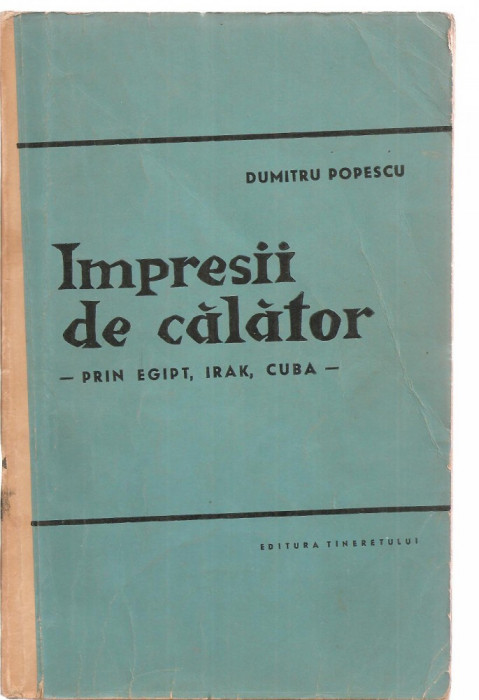(C3502) IMPRESII DE CALATOR DE DUMITRU POPESCU, PRIN EGIPT, IRAK, CUBA, EDITURA TINERETULUI, 1962