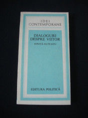 IONITA OLTEANU - DIALOGURI DESPRE VIITOR {Colectia IDEI CONTEMPORANE} foto