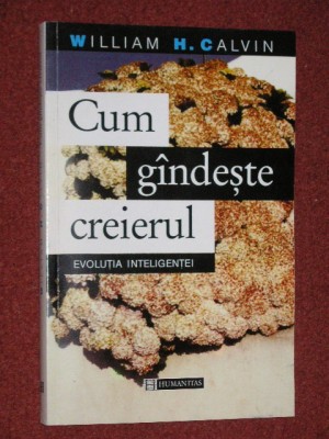 WILLIAM H.CALVIN - CUM GINDESTE CREIERUL - EVOLUTIA INTELIGENTEI foto