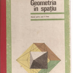 (C3558) GEOMETRIE IN SPATIU ANUL III DE LICEU, CLASA A X-A DE N. N. MIHAILEANU, C. IONESCU-BUJOR, C. IONESCU-TIU, EDP, BUCURESTI, 1975