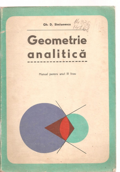 (C3559) GEOMETRIE ANALITICA ANUL III DE STUDIU, CLASA A XI-A DE GH. D. SIMIONESCU, EDP, BUCURESTI, 1977