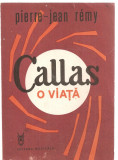 (C3542) CALLAS, O VIATA DE PIERRE - JEAN REMY, EDITURA MUZICALA, 1988, TRADUCERE DE ADINA ARSENESCU