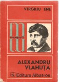 (C3667) ALEXANDRU VLAHUTA DE VIRGILIU ENE, EDITURA ALBATROS, BUCURESTI, 1976