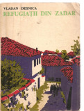 (C3678) REFUGIATII DIN ZADAR DE VLADAN DESNICA, EDITURA MILITARA, 1972, TRADUCERE DE ILEANA POPESCU