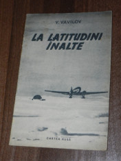 V VAVILOV - LA LATITUDINI INALTE. 1955 . editura cartea rusa foto