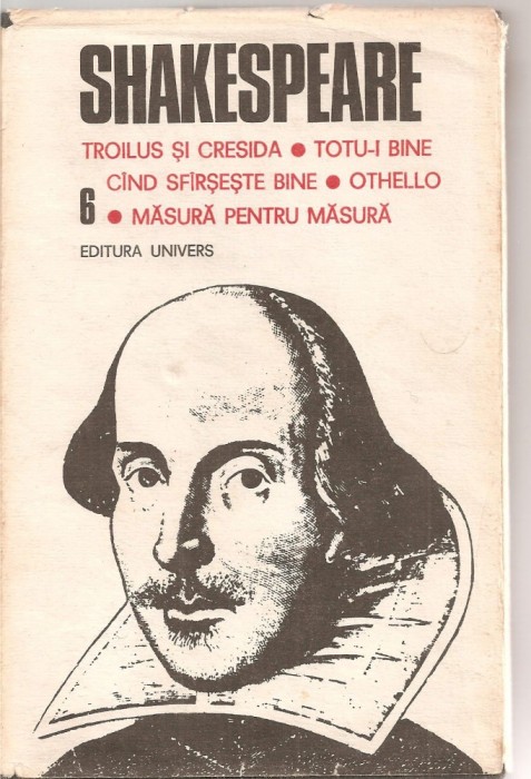 (C3800) SHAKESPEARE - TROLIUS SI CRESIDA, TOTU-I BINE CIND SFIRSESTE BINE, OTHELLO, MASURA PENTRU MASURA, VOL.6, ED. UNIVERS, 1987