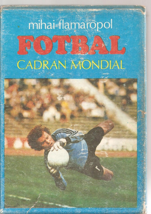 (C3797) FOTBAL CADRAN MONDIAL MIHAIL FLAMAROPOL, EDITURA SPORT-TURISM, BUCURESTI, 1984, COPERTA MARIAN RONDELLI