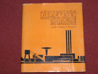 ARHITECTURA INDUSTRIEI CONTEMPORANE - PROBLEME ECONOMICE - L. ADLER , M. ENESCU, E. BAICULESCU foto