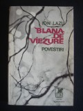 ION LAZU - BLANA DE VIEZURE POVESTIRI