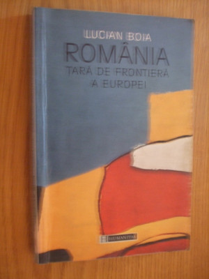 LUCIAN BOIA - ROMANIA Tara de Frontiera a Europei - 2002, 293 p. foto