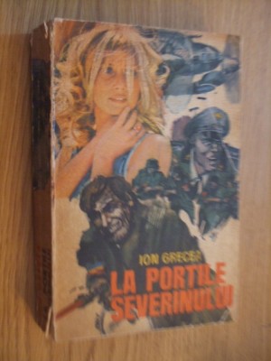 ION GRECEA - La Portile Severinului - editia a II -a, 1972, 519 p. foto
