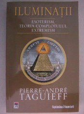 Pierre-Andre Taguieff - Iluminatii. Esoterism. teoria complotului, extremism (editura Rao, 2008) foto