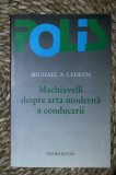 Michael A. Ledeen MACHIAVELLI DESPRE ARTA MODERNA A CONDUCERII Ed. Humanitas 2004