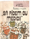(C3870) SA RIDEM CU MEDICII DE FLOREA MARIN, EDITURA SPORT-TURISM, BUCURESTI, 1987, DESENE DE FLORIN ILIE, SA RADEM CU MEDICII