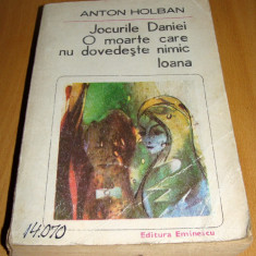 JOCURILE DANIEI / O MOARTE CARE NU DOVEDESTE NIMIC / Ioana - Anton Holban