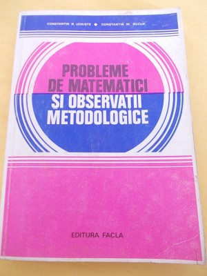 PROBLEME DE MATEMATICI SI OBSERVATII METODOLOGICE - CONSTANTIN N.UDRISTE foto