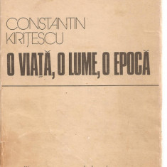 (C3838) O VIATA, O LUME, O EPOCA DE CONSTANTIN KIRITESCU, EDITURA SPORT-TURISM, BUCURESTI, 1979
