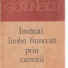 (C3835) INVATATI LIMBA FRANCEZA PRIN EXERCITII DE ELENA GORUNESCU, EDITURA ALBATROS, BUCURESTI, 1989
