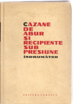 (C3823) CAZANE DE ABUR SI RECIPIENTE SUB PRESIUNE, INDRUMATOR, EDITURA TEHNICA, 1964 foto