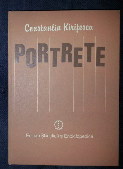 Constantin Kiritescu PORTRETE - OAMENI PE CARE I-AM CUNOSCUT Ed. Stiintifica si Enciclopedica 1985 cartonata