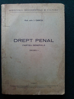 DREPT PENAL . Partea generala (vol. I ) I. Oancea / Litografia si tipografia invatamantului - 1957 foto