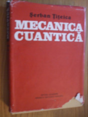 MECANICA CUANTICA -- Serban Titeica -- 1984, 635 p. foto