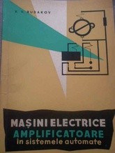 MASINI ELECTRICE AMPLIFICATOARE IN SISTEMELE AUTOMATE DE V.V.RUDAKOV,TIRAJ REDUS,EDITURA TEHNICA1963,340 PAG,STARE FOARTE BUNA foto