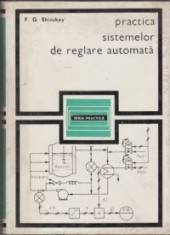 PRACTICA SISTEMELOR DE REGLARE AUTOMATA DE F.G.SHINSKEY,SERIA PRACTICA,EDITURA TEHNICA 1969,384 PAG,CARTONATA foto