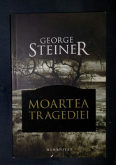 G. Steiner MOARTEA TRAGEDIEI ed. Humanitas 2008 foto