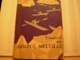 PETER FREUCHEN - VINATORII DIN GOLFUL MELVILLE - VIATA SI AVENTURILE OAMENILOR DIN TINUTURILE ARTICE - ED. STINTIFICA 1963 ., Alta editura