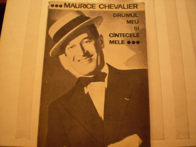 MAURICE CHEVALIER - DRUMUL MEU SI CINTECELE MELE - CARTE AUTOBIOGRAFICA , CU FOTOGRAFII IN INTERIOR - ED. MUZICALA 1965 - 254 PAG .