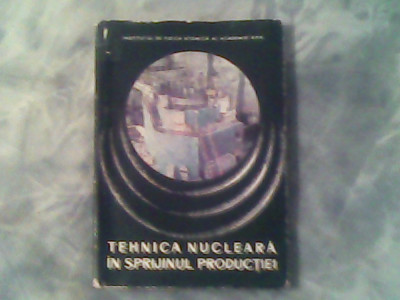 Tehnica nucleara in sprijinul productiei-Unele realizari ale institutului de fizica atomica al academieie RSR-Horia Hulubei... foto