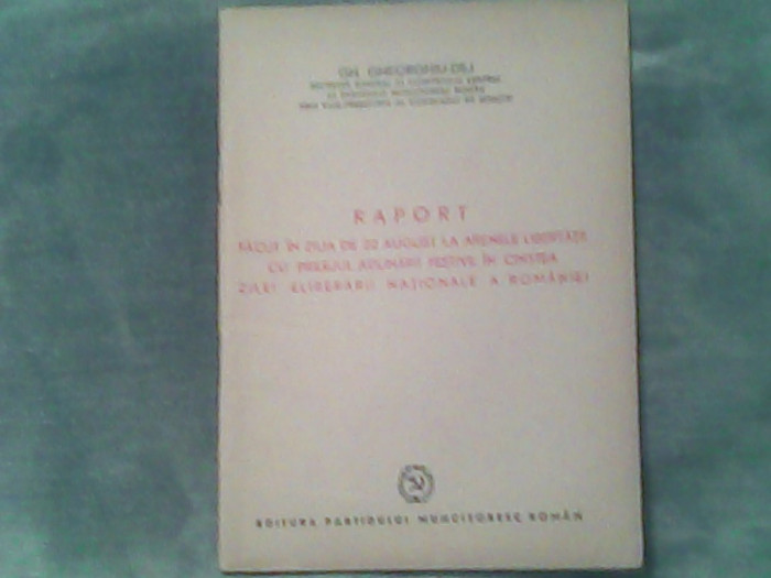 Raport facut in ziua de 22 August la arenele libertatii cu prilejul adunarii festive in cinstea eliberarii nationale a Romaniei-Gh.Gheorgiu Dej